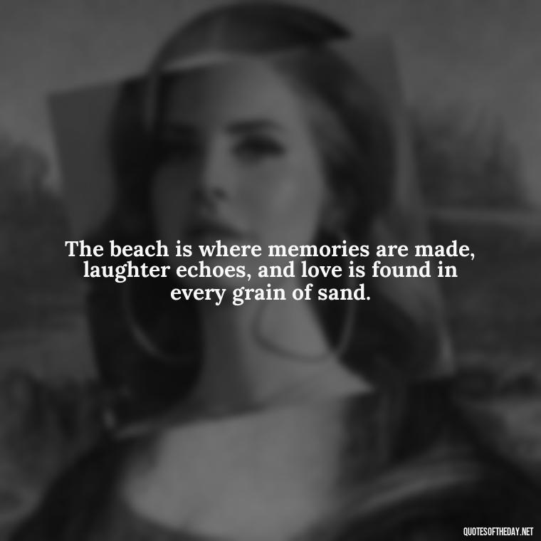 The beach is where memories are made, laughter echoes, and love is found in every grain of sand. - Beach Quotes Instagram