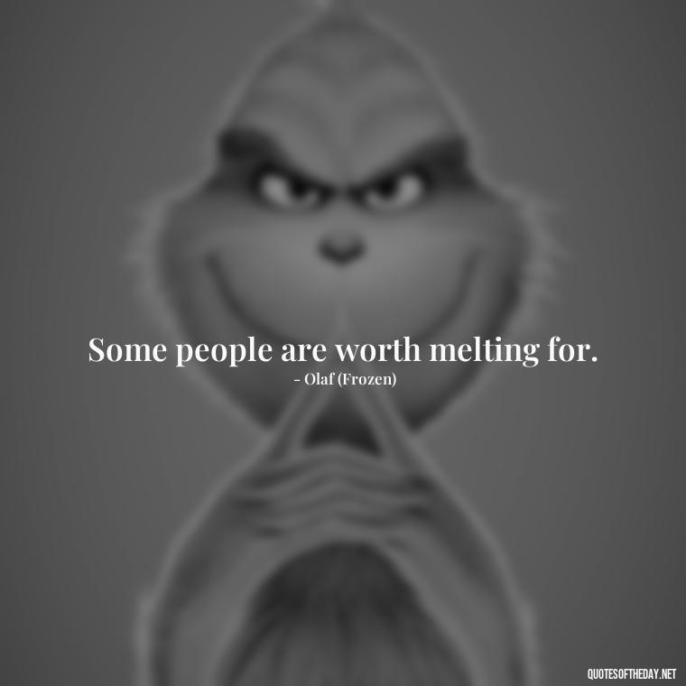 Some people are worth melting for. - Disney Quotes Love