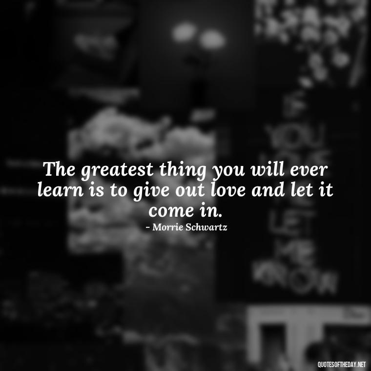 The greatest thing you will ever learn is to give out love and let it come in. - Quotes For Long Lasting Love