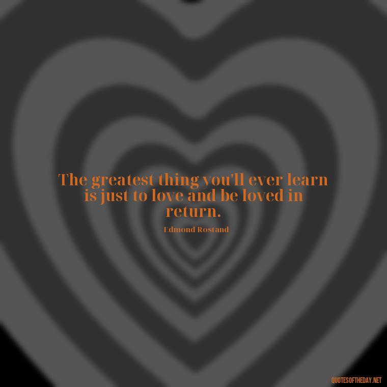 The greatest thing you'll ever learn is just to love and be loved in return. - Cute Short Letter Board Quotes