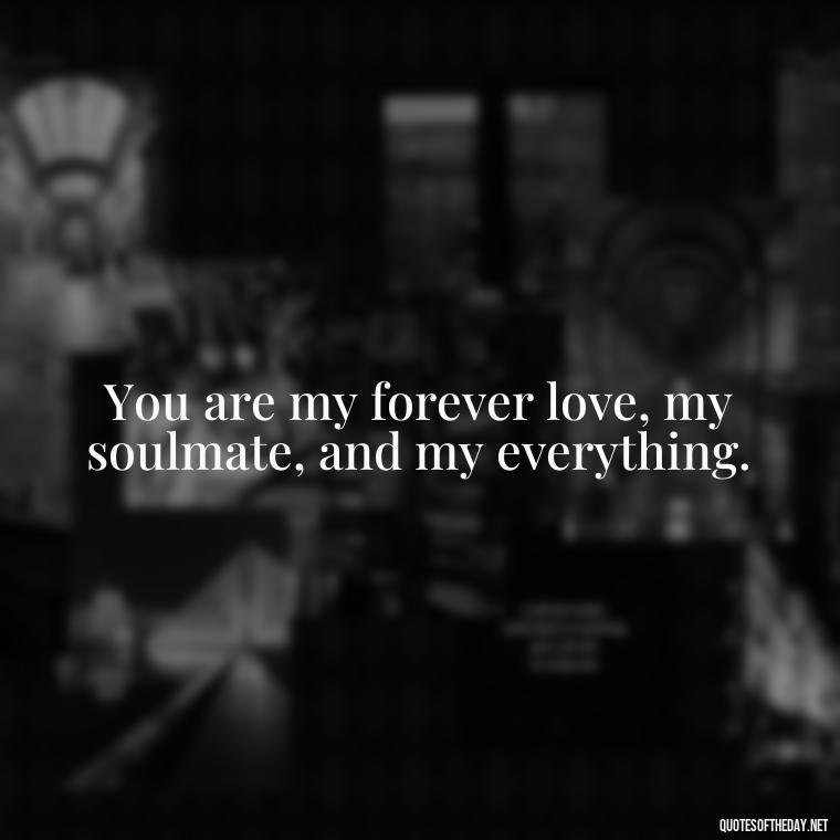 You are my forever love, my soulmate, and my everything. - Short Motivational Quotes For Husband