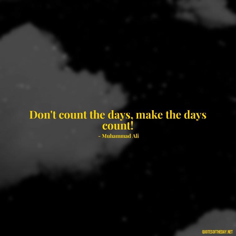 Don't count the days, make the days count! - Short Quotes About Work