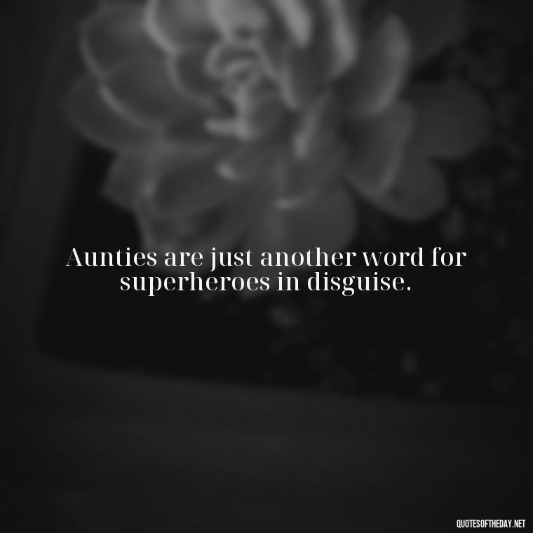 Aunties are just another word for superheroes in disguise. - Love For A Niece Quotes