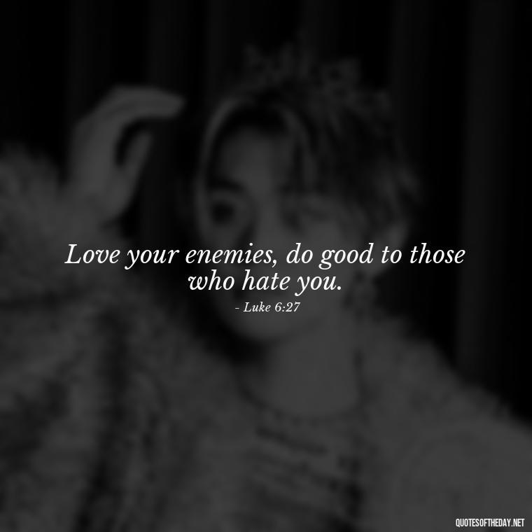 Love your enemies, do good to those who hate you. - Bible Quote About Love And Marriage