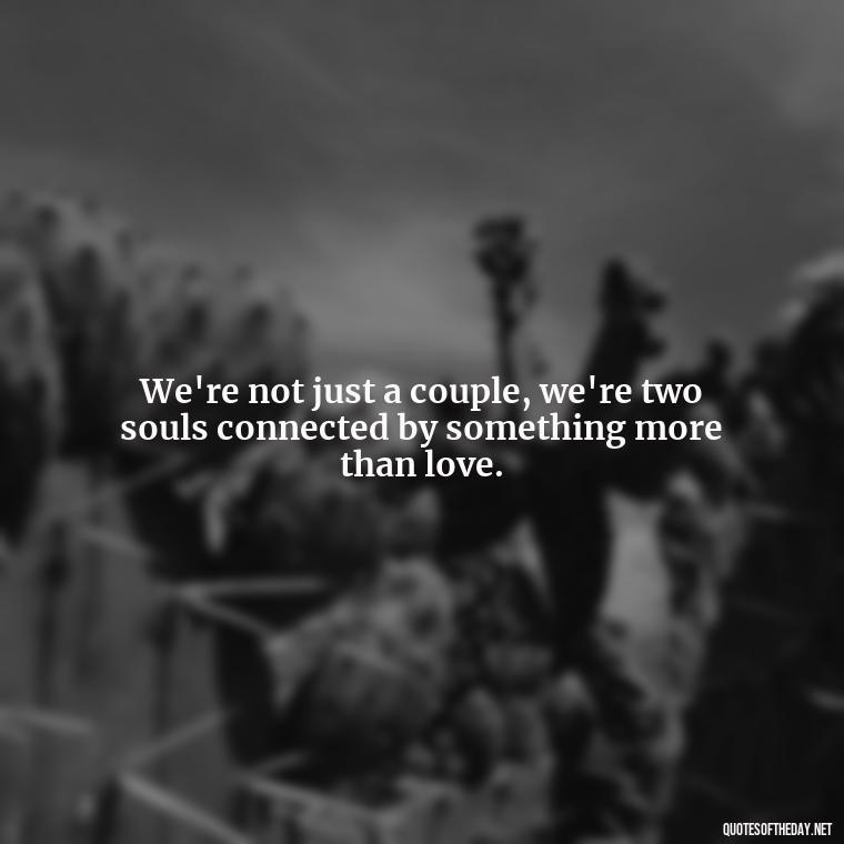 We're not just a couple, we're two souls connected by something more than love. - Lesbian Quotes About Love For Her