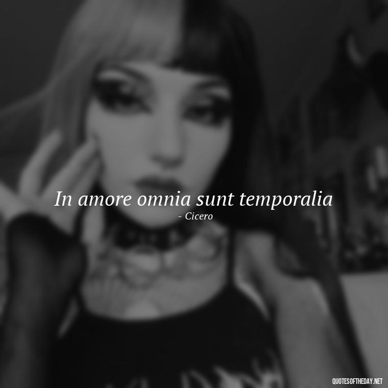 In amore omnia sunt temporalia - Quotes In Latin About Love