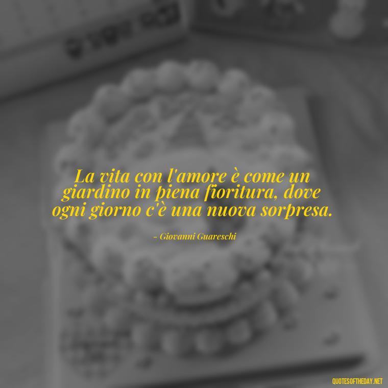 La vita con l'amore è come un giardino in piena fioritura, dove ogni giorno c'è una nuova sorpresa. - Italian Love Quotes In Italian