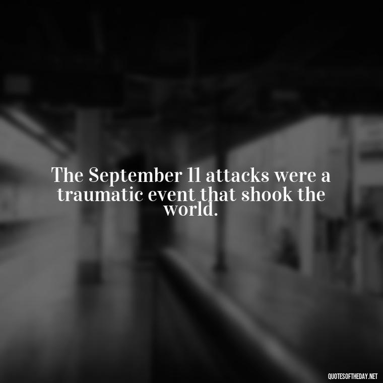 The September 11 attacks were a traumatic event that shook the world. - Short 9 11 Quotes