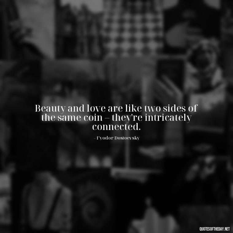 Beauty and love are like two sides of the same coin – they're intricately connected. - Love And Beauty Quotes