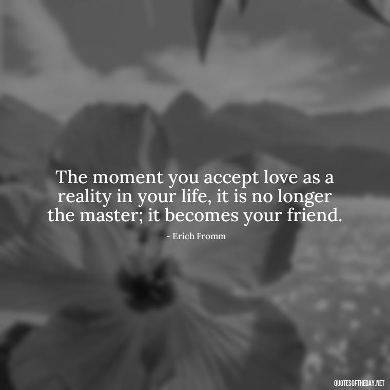 The moment you accept love as a reality in your life, it is no longer the master; it becomes your friend. - Love And Blessings Quotes