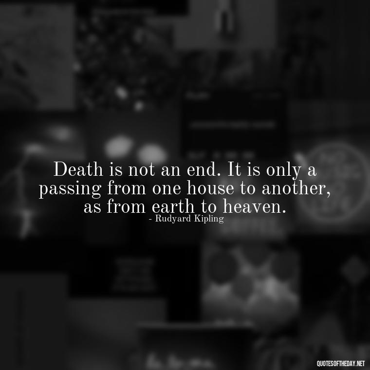 Death is not an end. It is only a passing from one house to another, as from earth to heaven. - Losing A Loved One Quotes And Sayings