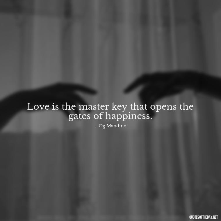 Love is the master key that opens the gates of happiness. - Love Quotes Short And Simple