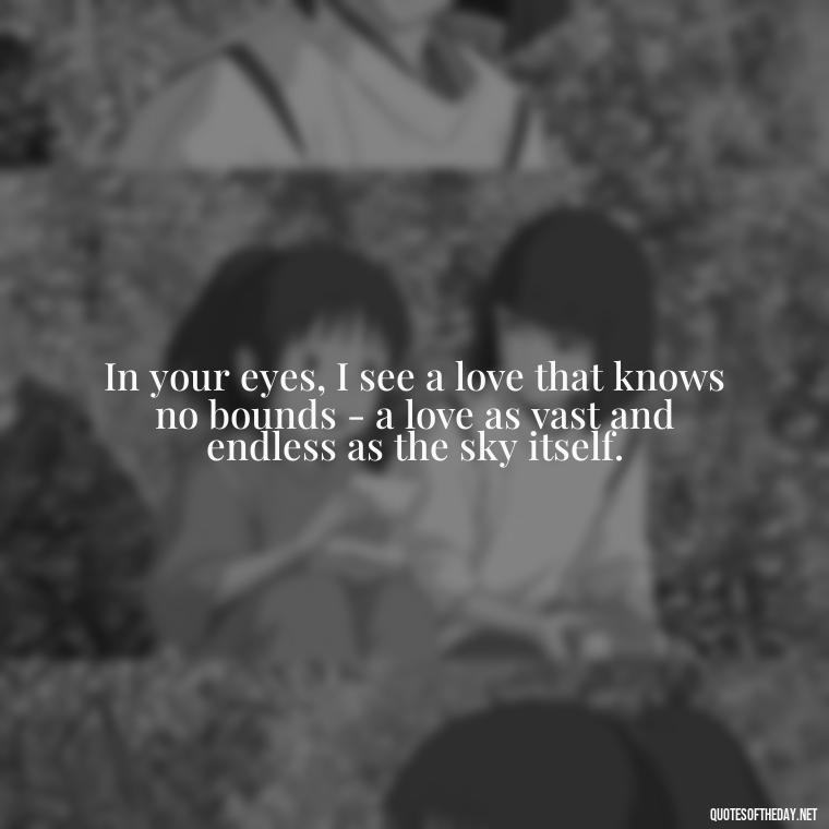 In your eyes, I see a love that knows no bounds - a love as vast and endless as the sky itself. - Love Quotes About Sky