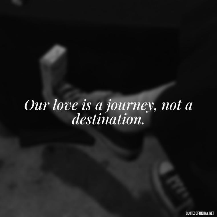 Our love is a journey, not a destination. - Nepali Love Quotes