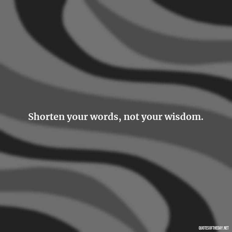 Shorten your words, not your wisdom. - How To Shorten Quotes