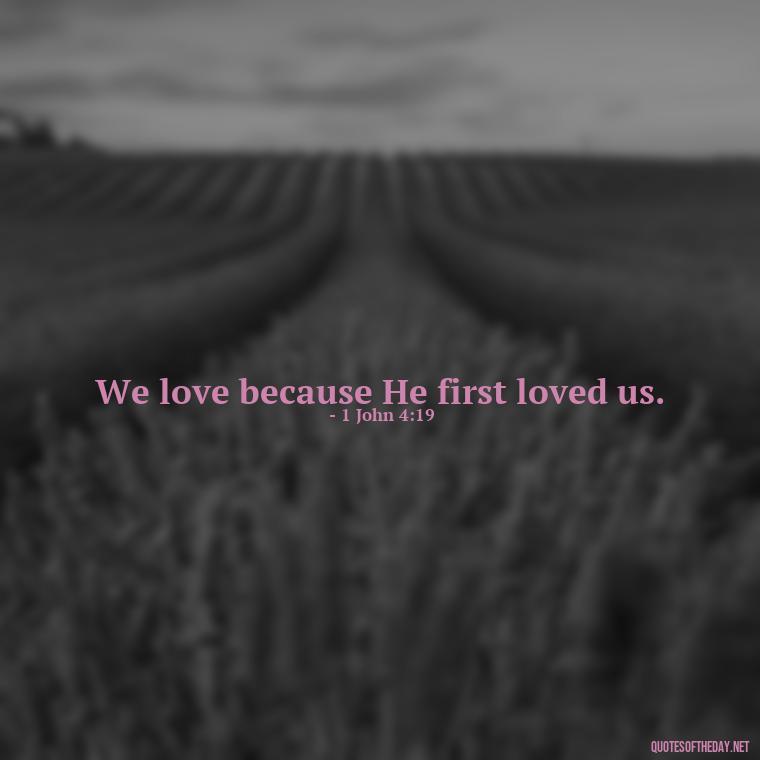 We love because He first loved us. - Made With Love Quotes