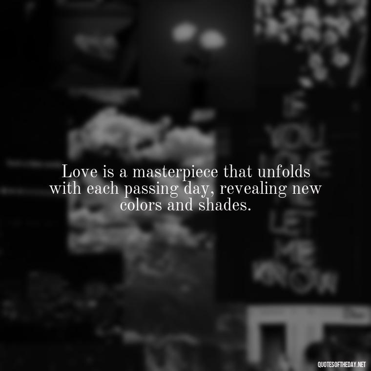 Love is a masterpiece that unfolds with each passing day, revealing new colors and shades. - Express The Love Quotes