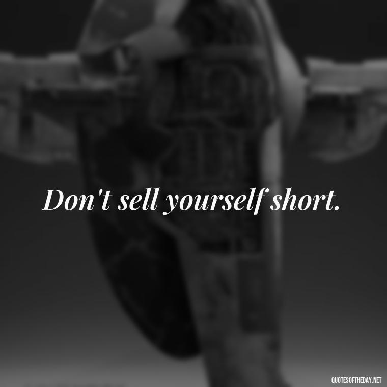 Don't sell yourself short. - Sell Yourself Short Quotes