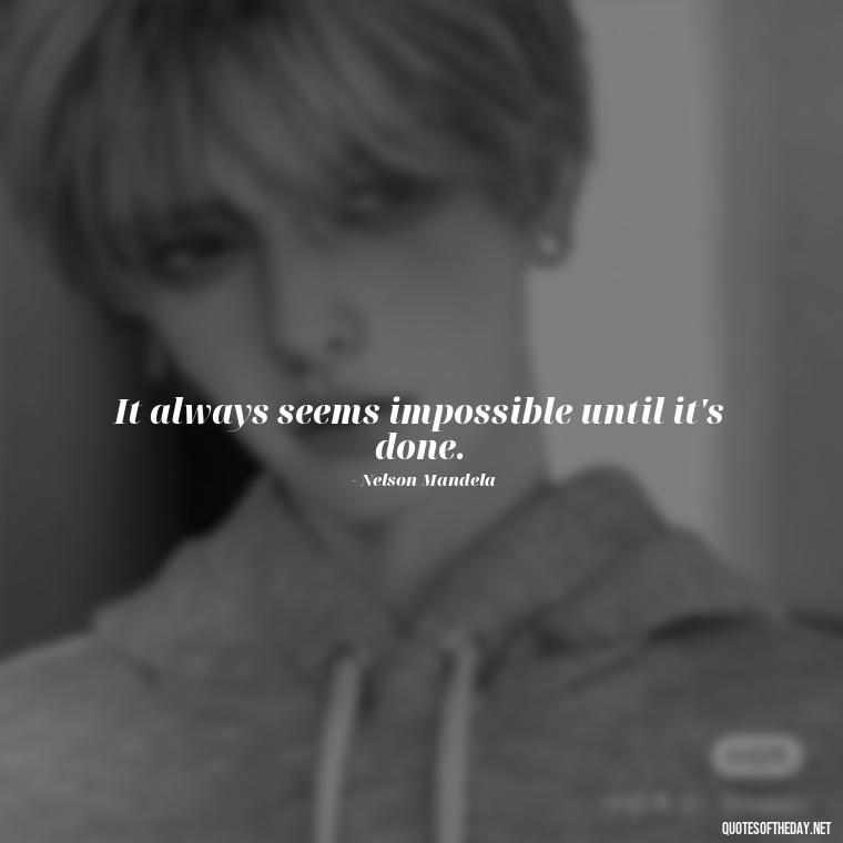 It always seems impossible until it's done. - Short Quotes For Positive Attitude