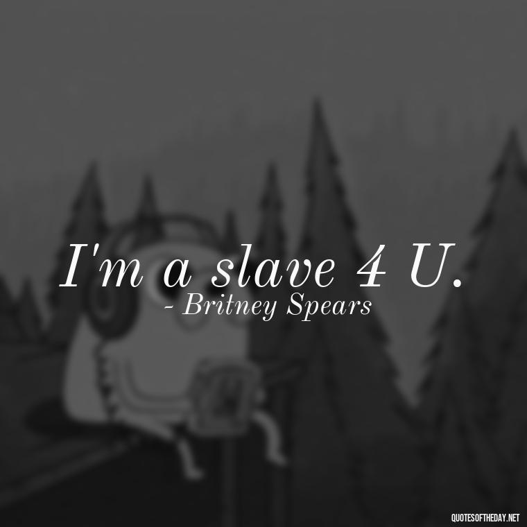 I'm a slave 4 U. - Short Quotes Song Lyrics