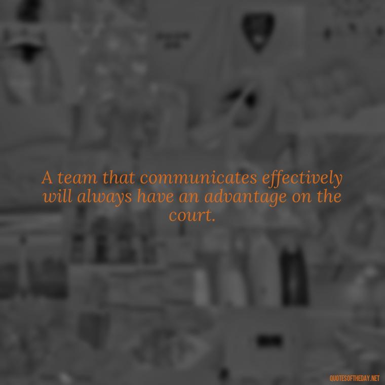 A team that communicates effectively will always have an advantage on the court. - Short Quotes About Volleyball