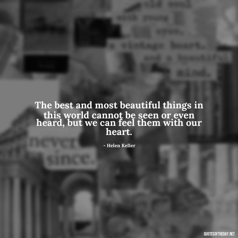 The best and most beautiful things in this world cannot be seen or even heard, but we can feel them with our heart. - Family And Friends Love Quotes