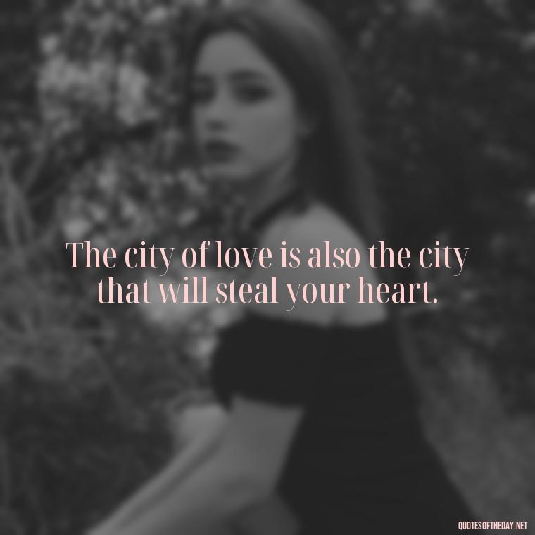 The city of love is also the city that will steal your heart. - Paris Love Quotes