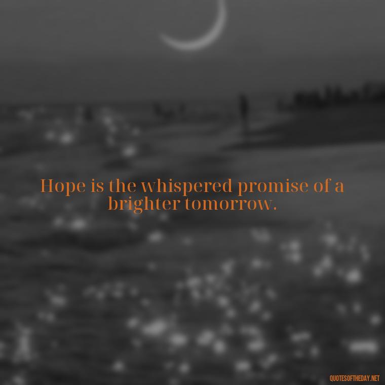 Hope is the whispered promise of a brighter tomorrow. - Quotes About Faith Hope And Love