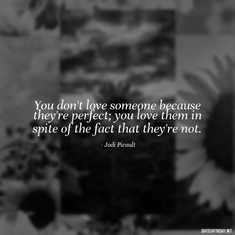 You don't love someone because they're perfect; you love them in spite of the fact that they're not. - Motivational Quotes About Love