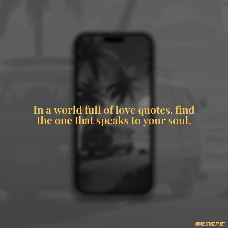 In a world full of love quotes, find the one that speaks to your soul. - Best Love Quote