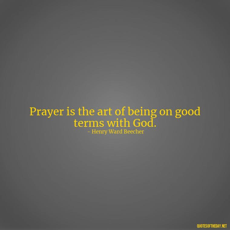 Prayer is the art of being on good terms with God. - Love And Prayer Quotes