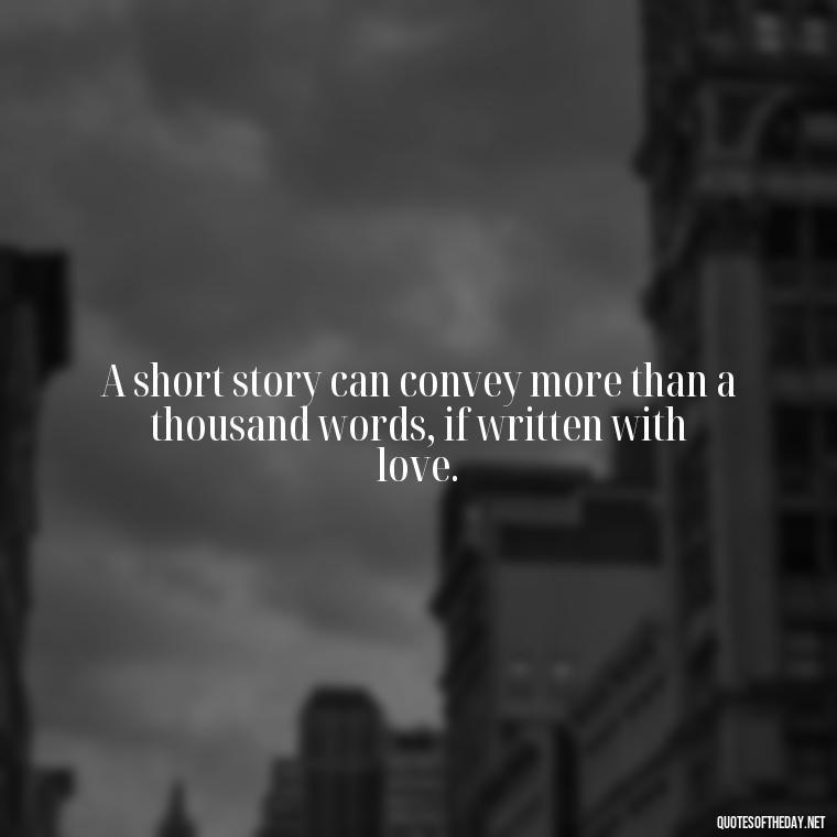 A short story can convey more than a thousand words, if written with love. - How To Shorten Quotes