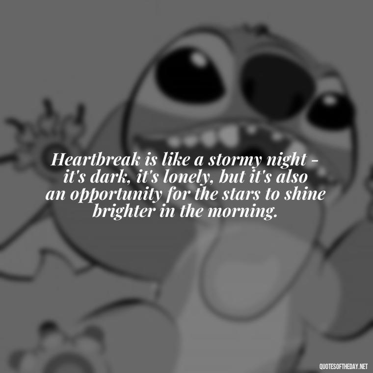 Heartbreak is like a stormy night - it's dark, it's lonely, but it's also an opportunity for the stars to shine brighter in the morning. - Broken In Love Quotes