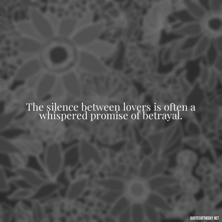 The silence between lovers is often a whispered promise of betrayal. - Betrayal Of Love Quotes