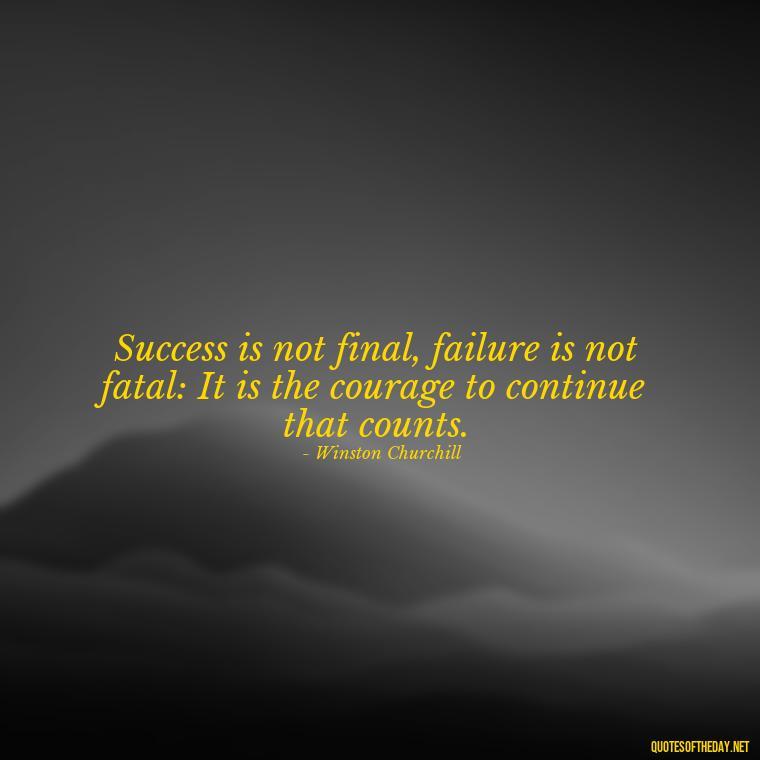 Success is not final, failure is not fatal: It is the courage to continue that counts. - Daily Inspirational Quotes Short