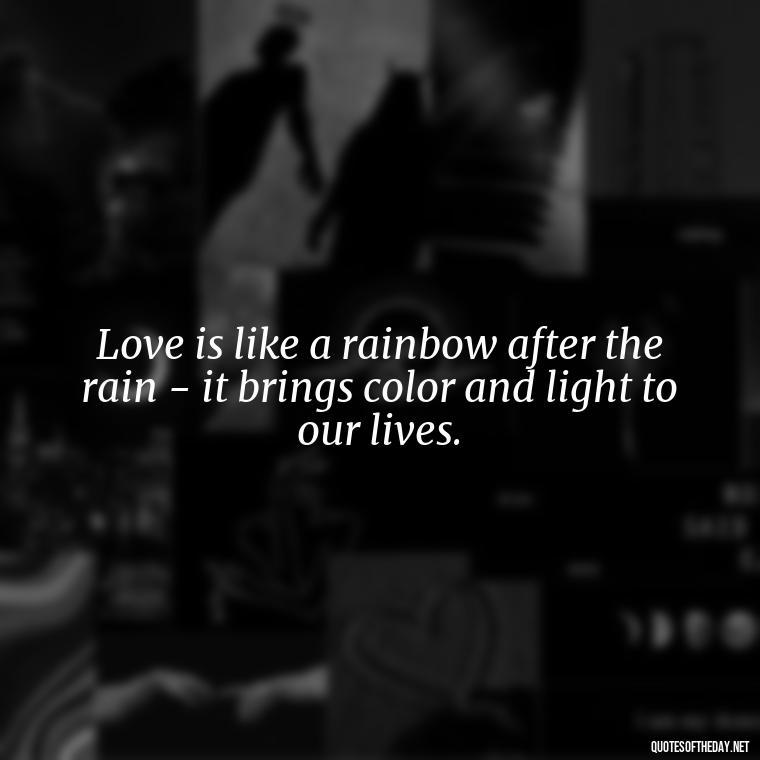 Love is like a rainbow after the rain - it brings color and light to our lives. - Hawaiian Quotes About Love