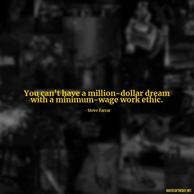 You can't have a million-dollar dream with a minimum-wage work ethic. - Quotes About Family And Friends And Love