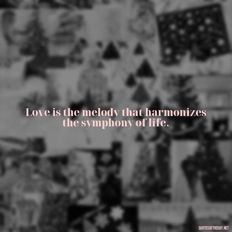 Love is the melody that harmonizes the symphony of life. - Attractive Quotes About Love