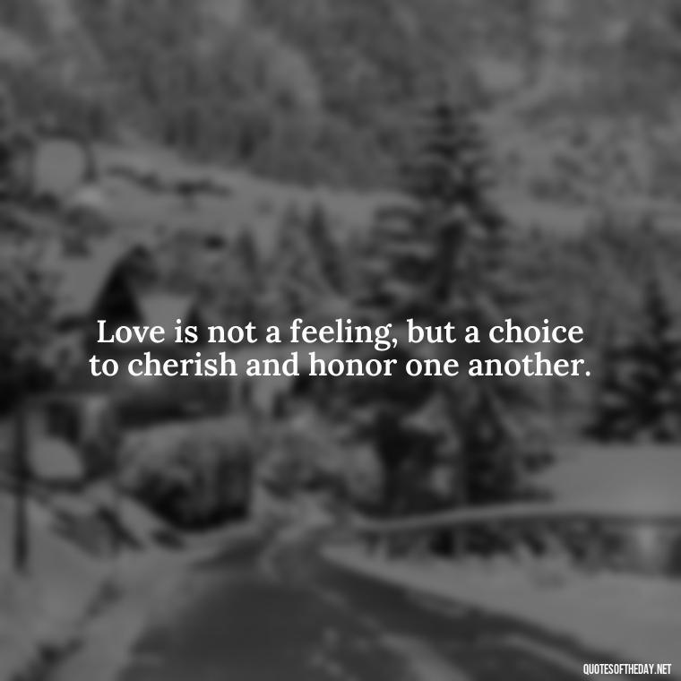 Love is not a feeling, but a choice to cherish and honor one another. - Classical Quotes About Love