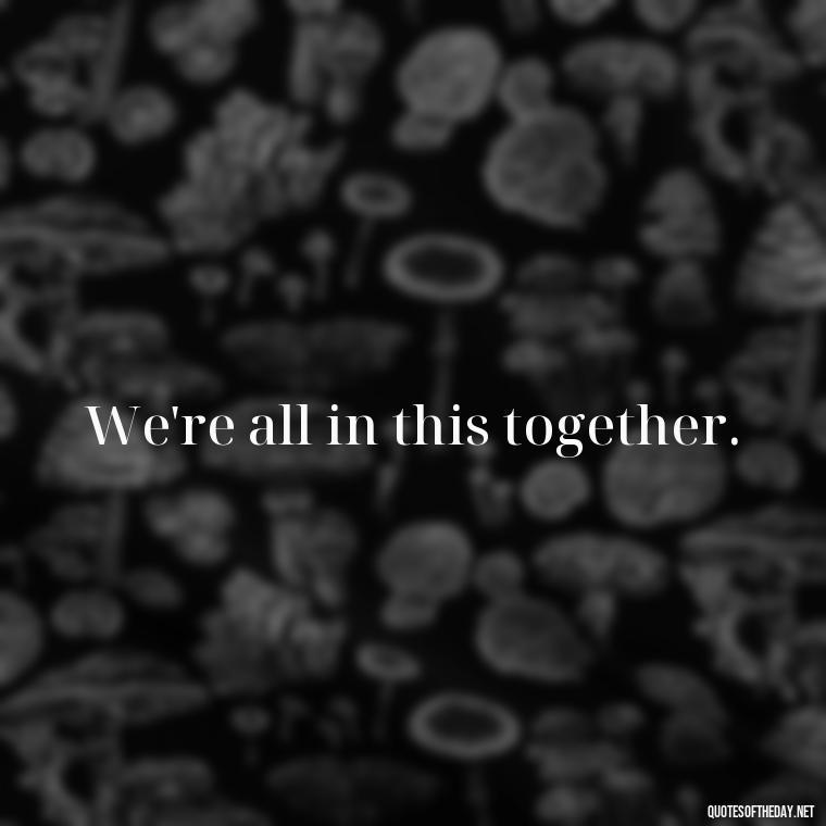 We're all in this together. - Lgbt Quotes Short