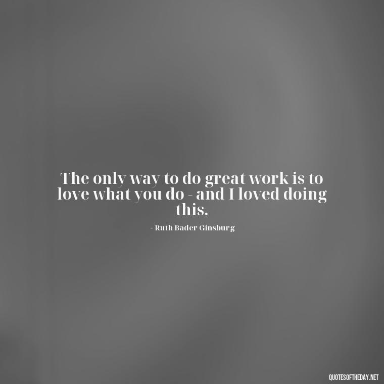 The only way to do great work is to love what you do - and I loved doing this. - Feminist Short Quotes