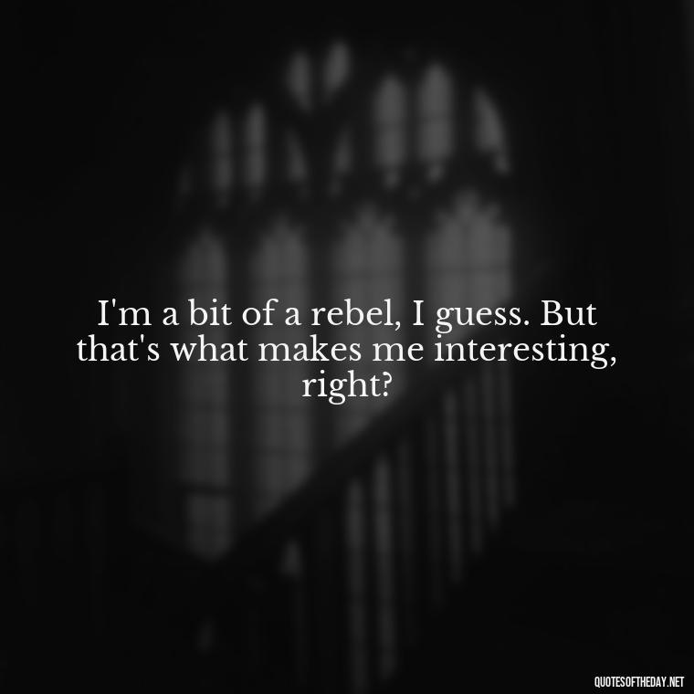 I'm a bit of a rebel, I guess. But that's what makes me interesting, right? - Courtney Love Quotes