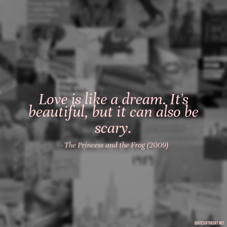 Love is like a dream. It's beautiful, but it can also be scary. - Disney Film Love Quotes