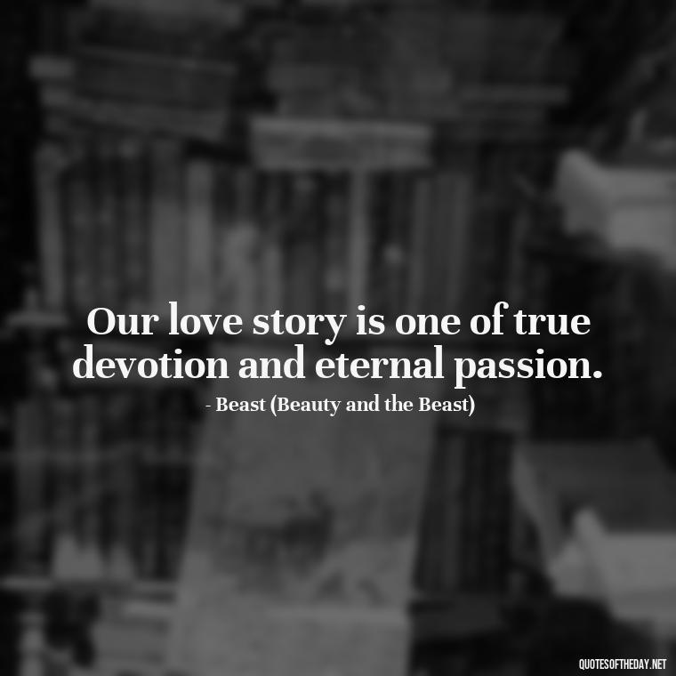 Our love story is one of true devotion and eternal passion. - Disney Love Quotes Wedding