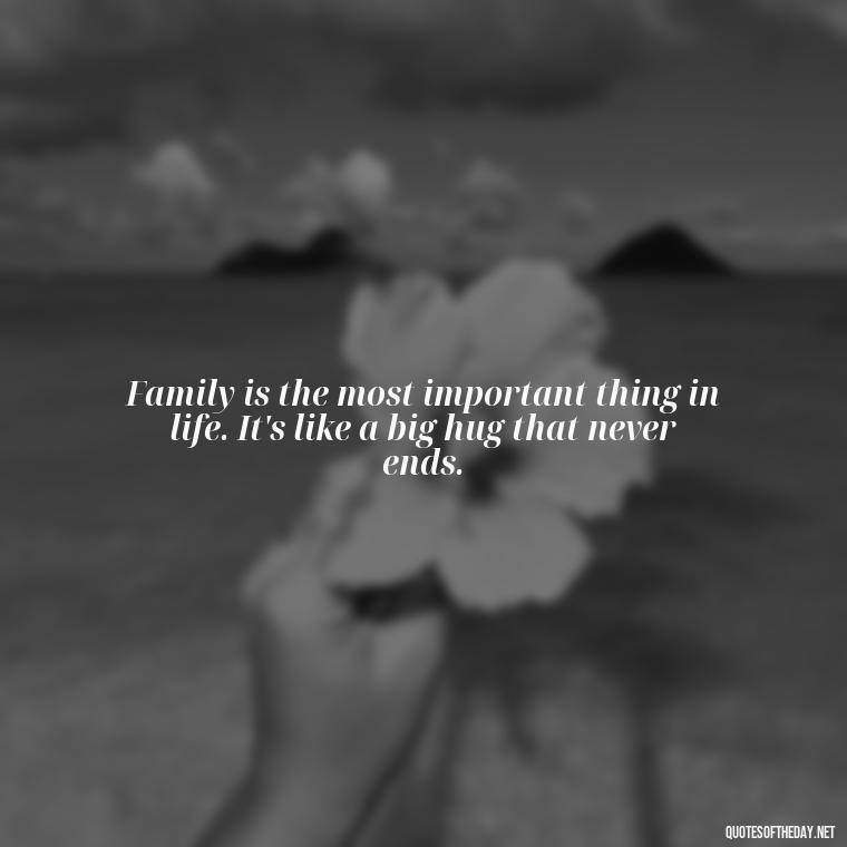 Family is the most important thing in life. It's like a big hug that never ends. - Short Christmas Quotes For Family