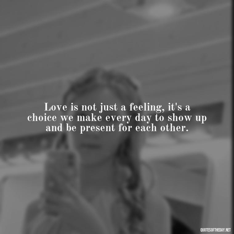 Love is not just a feeling, it's a choice we make every day to show up and be present for each other. - Love Relationship Tweet Quotes