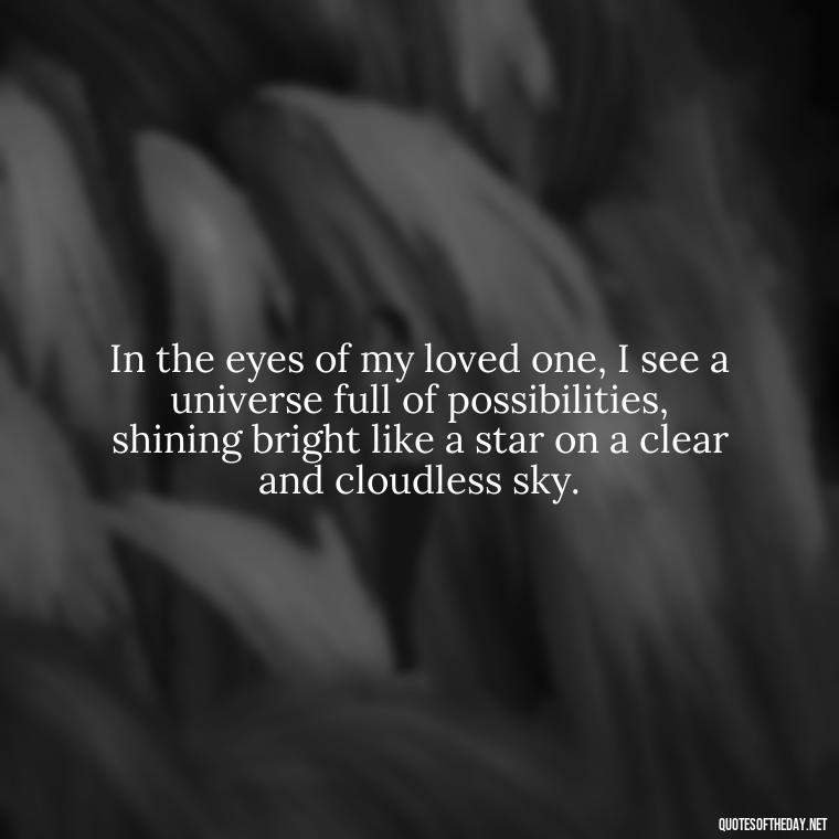 In the eyes of my loved one, I see a universe full of possibilities, shining bright like a star on a clear and cloudless sky. - Love Quotes Sky