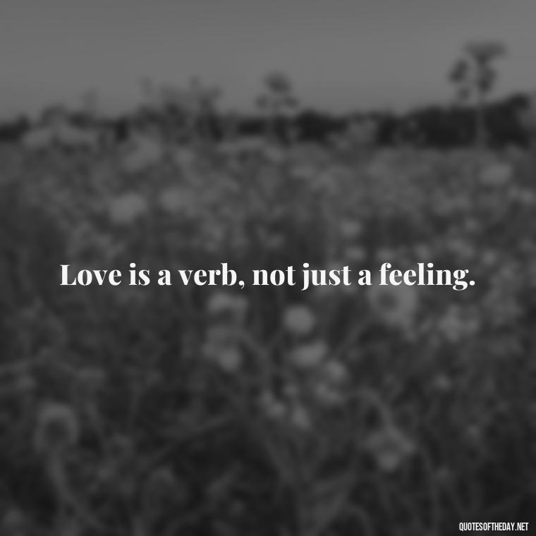 Love is a verb, not just a feeling. - Love And Honesty Quotes