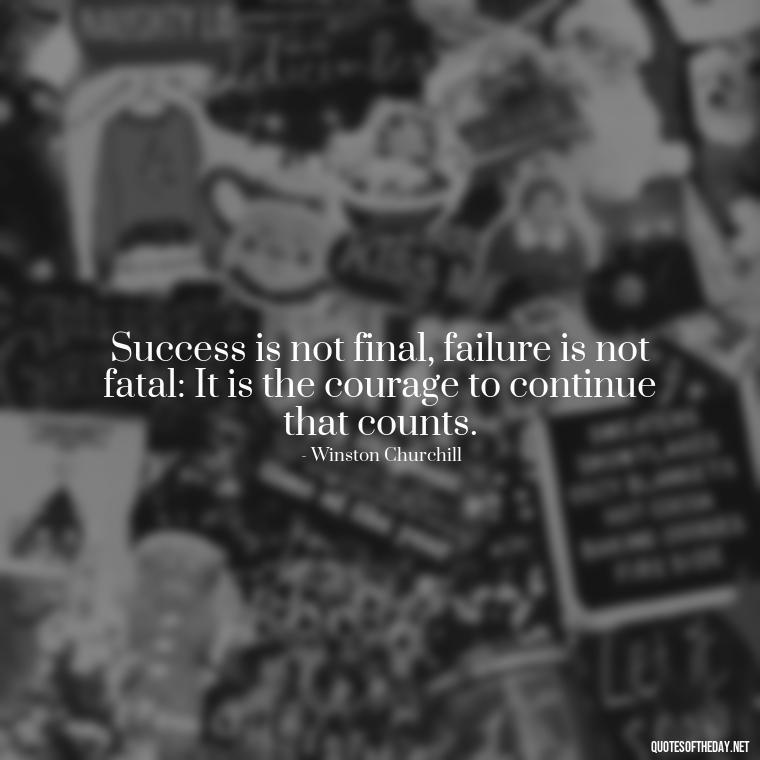 Success is not final, failure is not fatal: It is the courage to continue that counts. - Short Positive Work Quotes