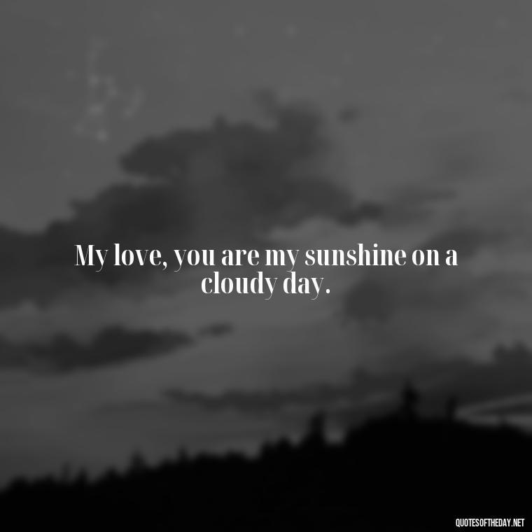 My love, you are my sunshine on a cloudy day. - Portuguese Love Quotes